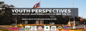 Youth Perspectives on the Belize-Guatemala Dispute and the ICJ @ The George Price Center, Belmopan